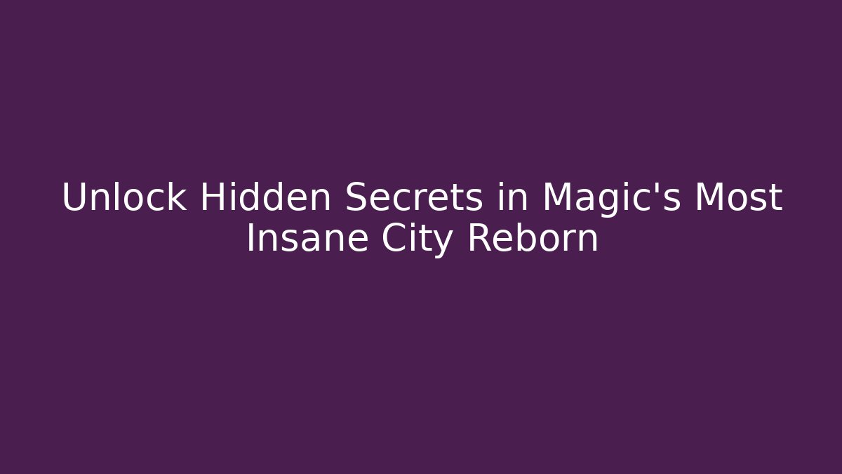 Unlock Hidden Secrets in Magic's Most Insane City Reborn