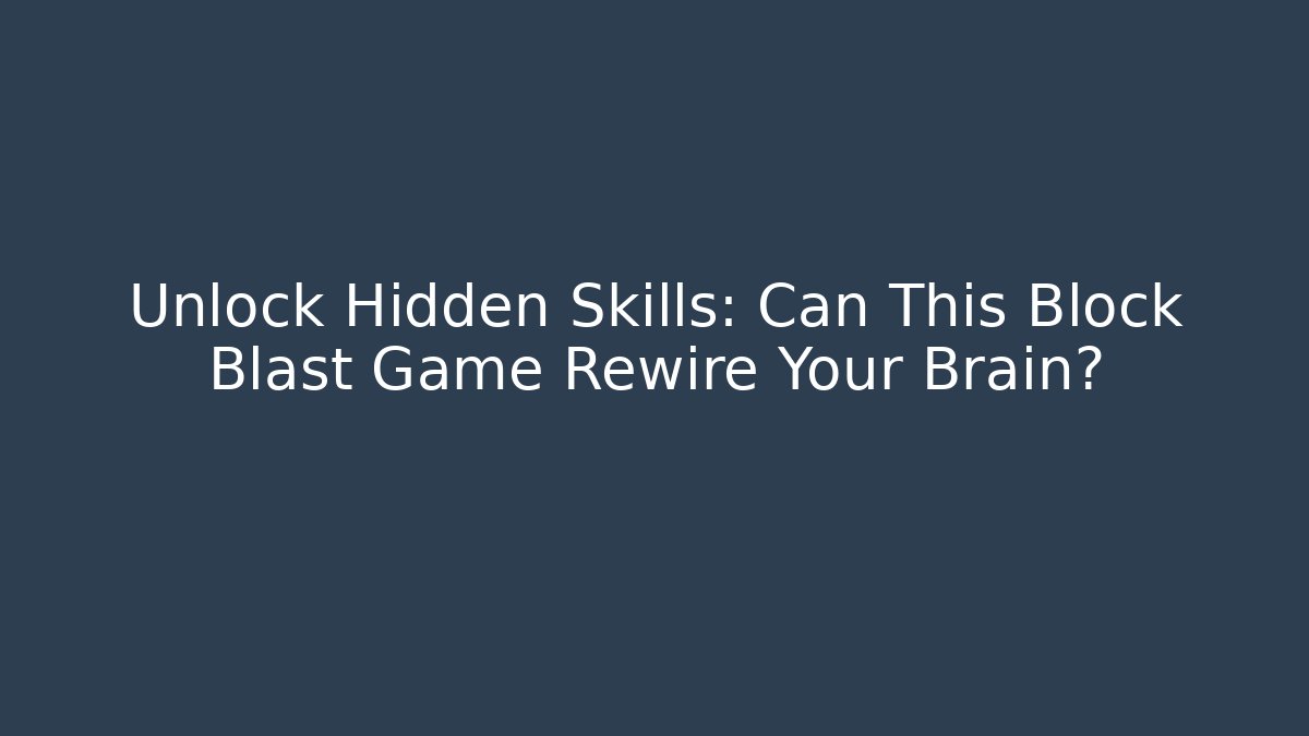 Unlock Hidden Skills: Can This Block Blast Game Rewire Your Brain?