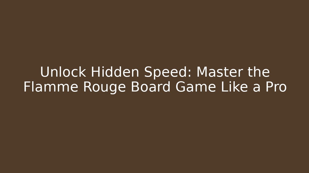 Unlock Hidden Speed: Master the Flamme Rouge Board Game Like a Pro