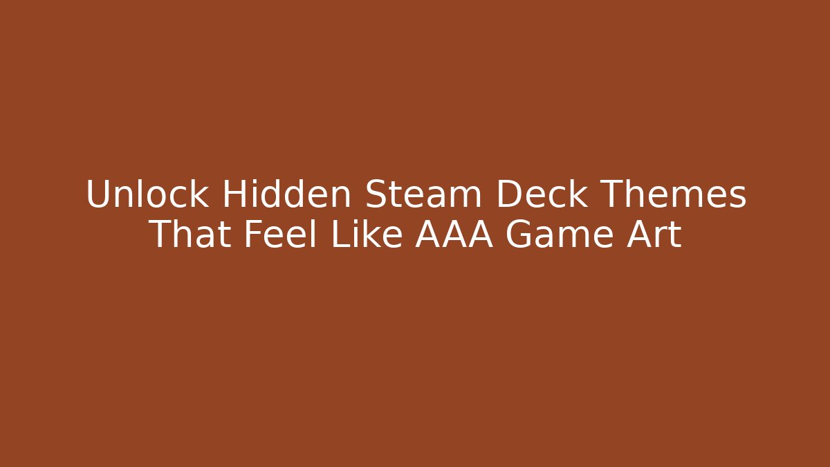 Unlock Hidden Steam Deck Themes That Feel Like AAA Game Art