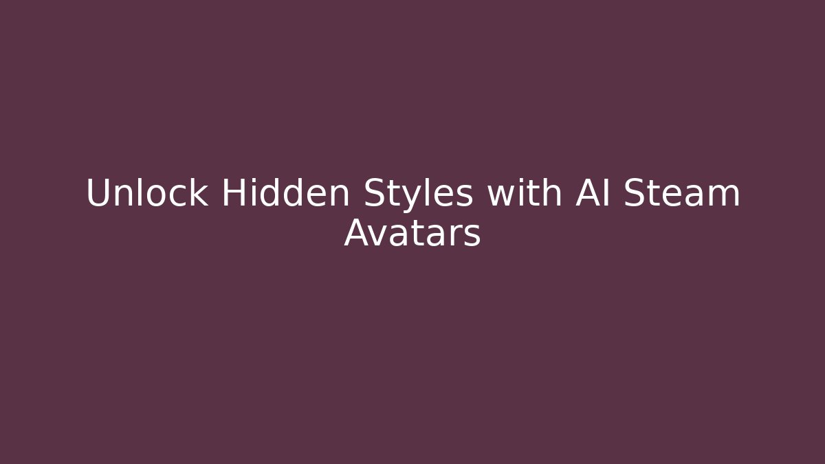 Unlock Hidden Styles with AI Steam Avatars
