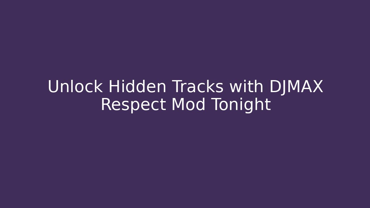 Unlock Hidden Tracks with DJMAX Respect Mod Tonight