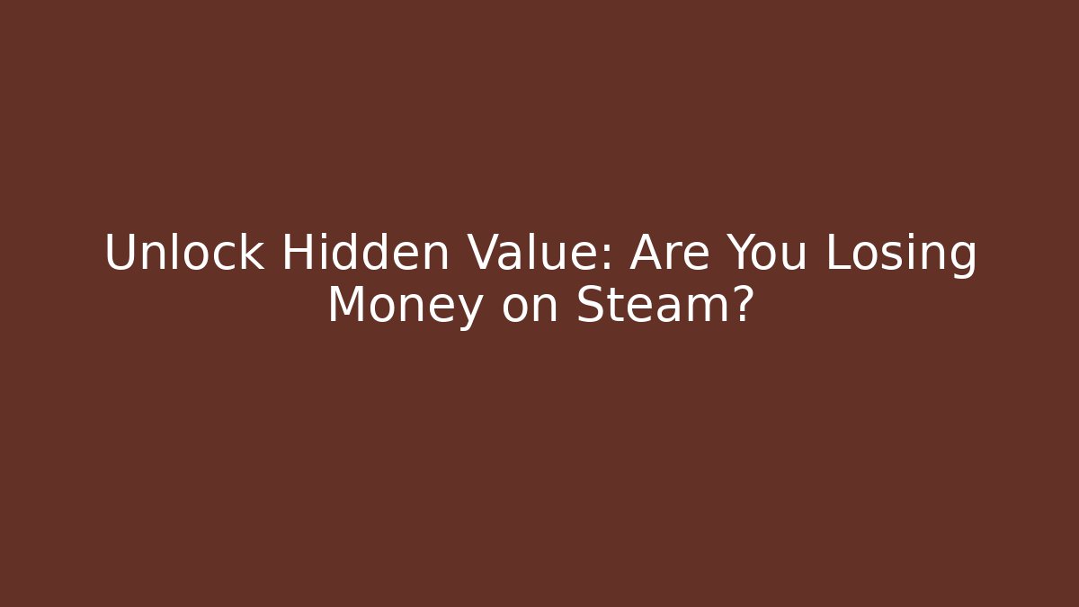 Unlock Hidden Value: Are You Losing Money on Steam?