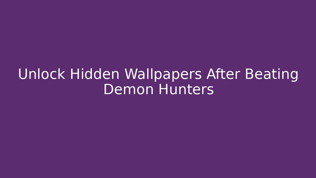 Unlock Hidden Wallpapers After Beating Demon Hunters