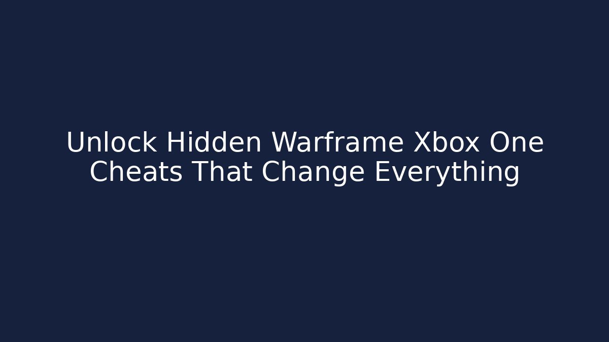 Unlock Hidden Warframe Xbox One Cheats That Change Everything