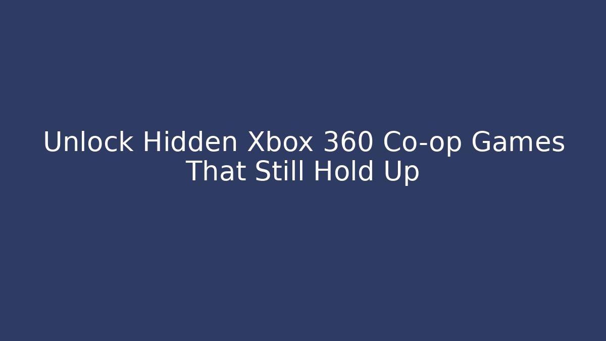 Unlock Hidden Xbox 360 Co-op Games That Still Hold Up