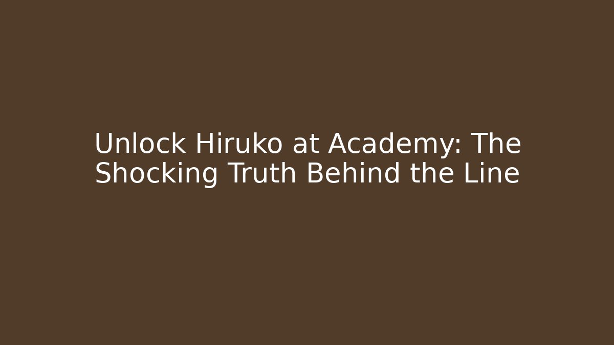Unlock Hiruko at Academy: The Shocking Truth Behind the Line