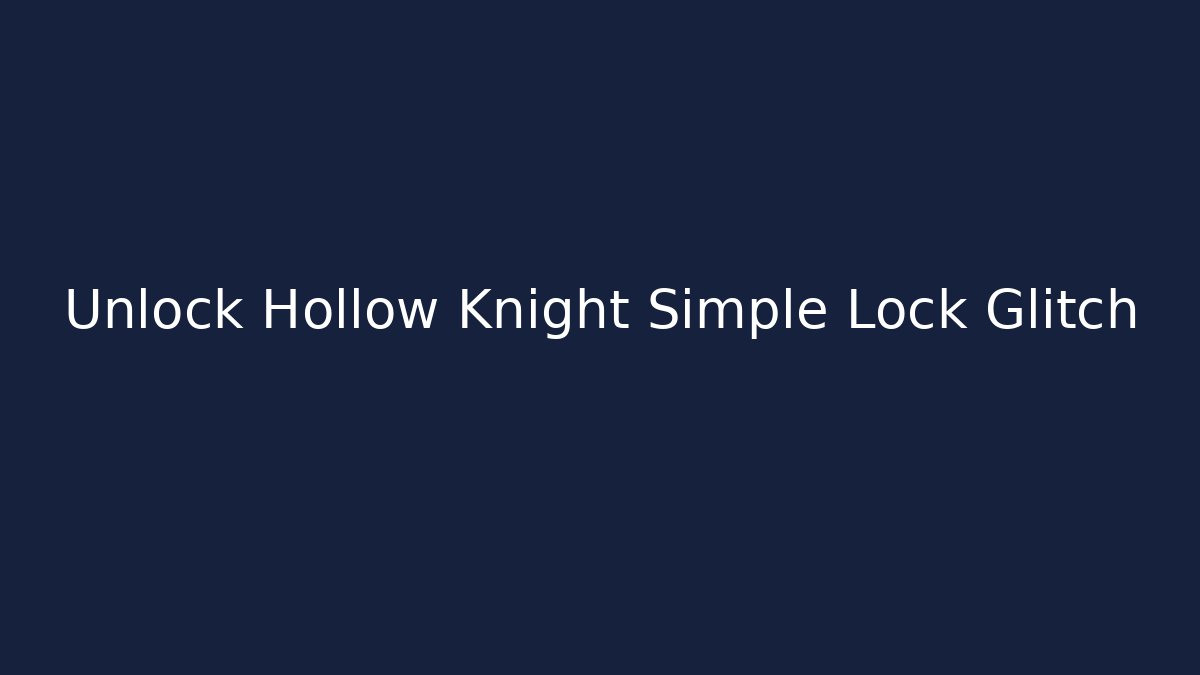 Unlock Hollow Knight Simple Lock Glitch