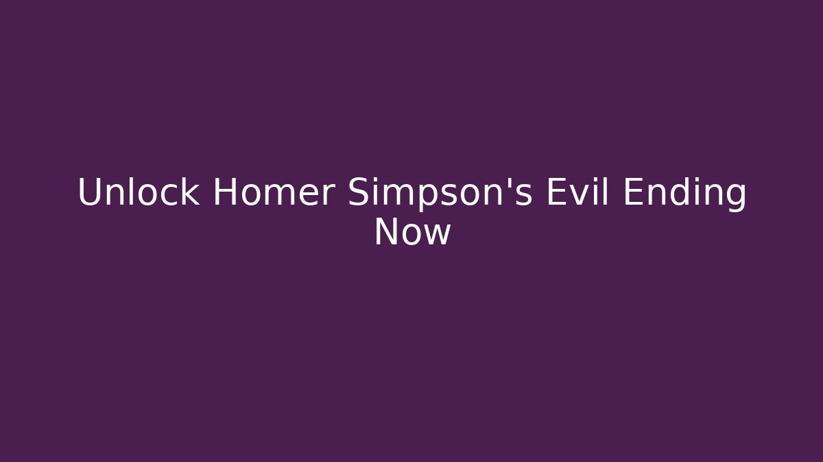 Unlock Homer Simpson's Evil Ending Now - Método de Aprovação