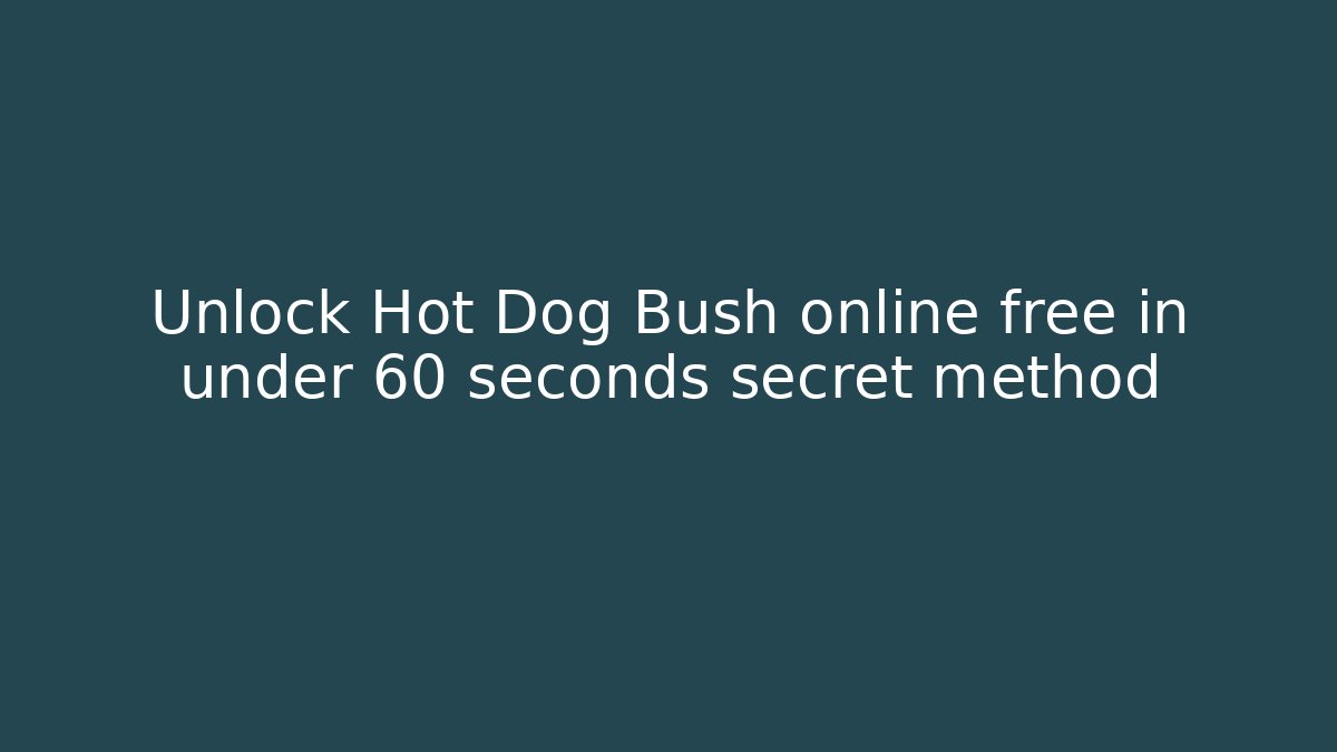Unlock Hot Dog Bush online free in under 60 seconds secret method - Método de Aprovação