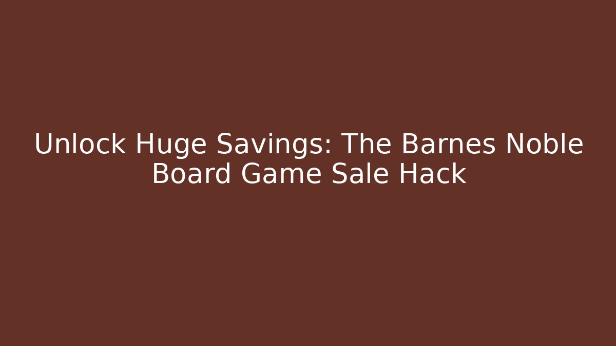 Unlock Huge Savings: The Barnes Noble Board Game Sale Hack