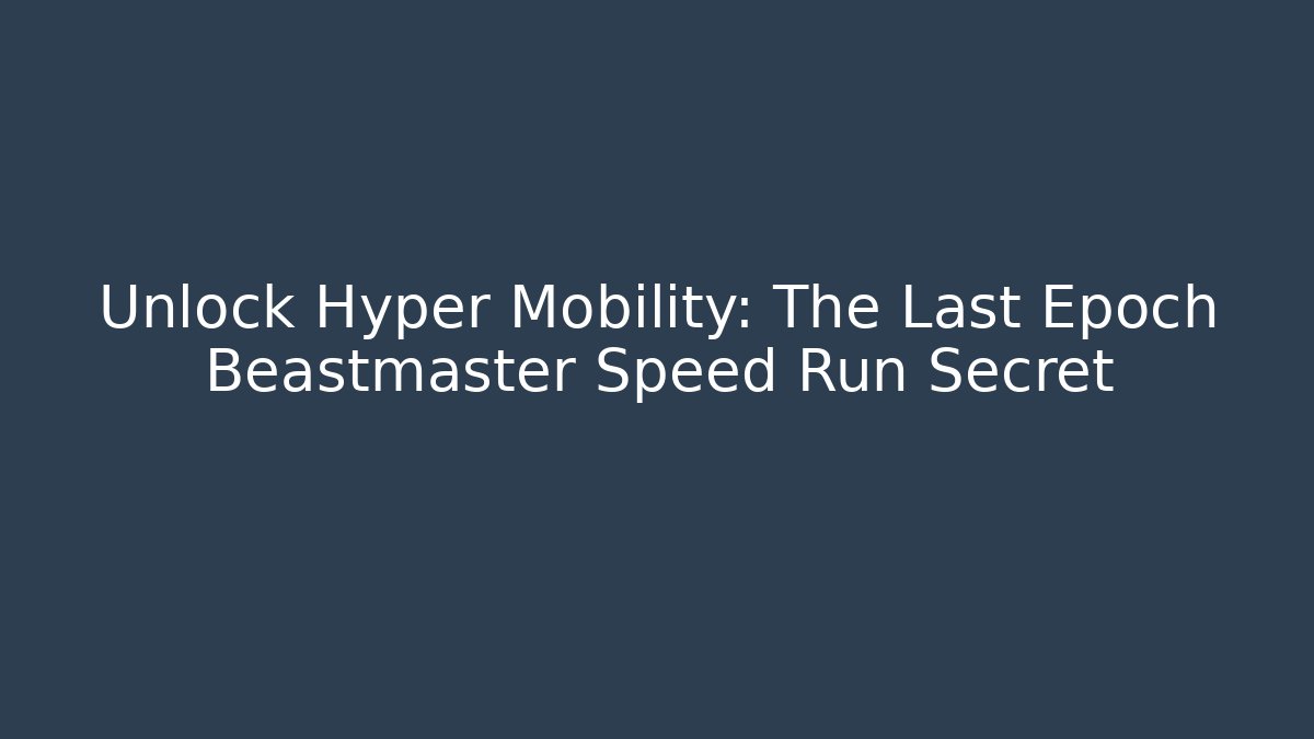 Unlock Hyper Mobility: The Last Epoch Beastmaster Speed Run Secret