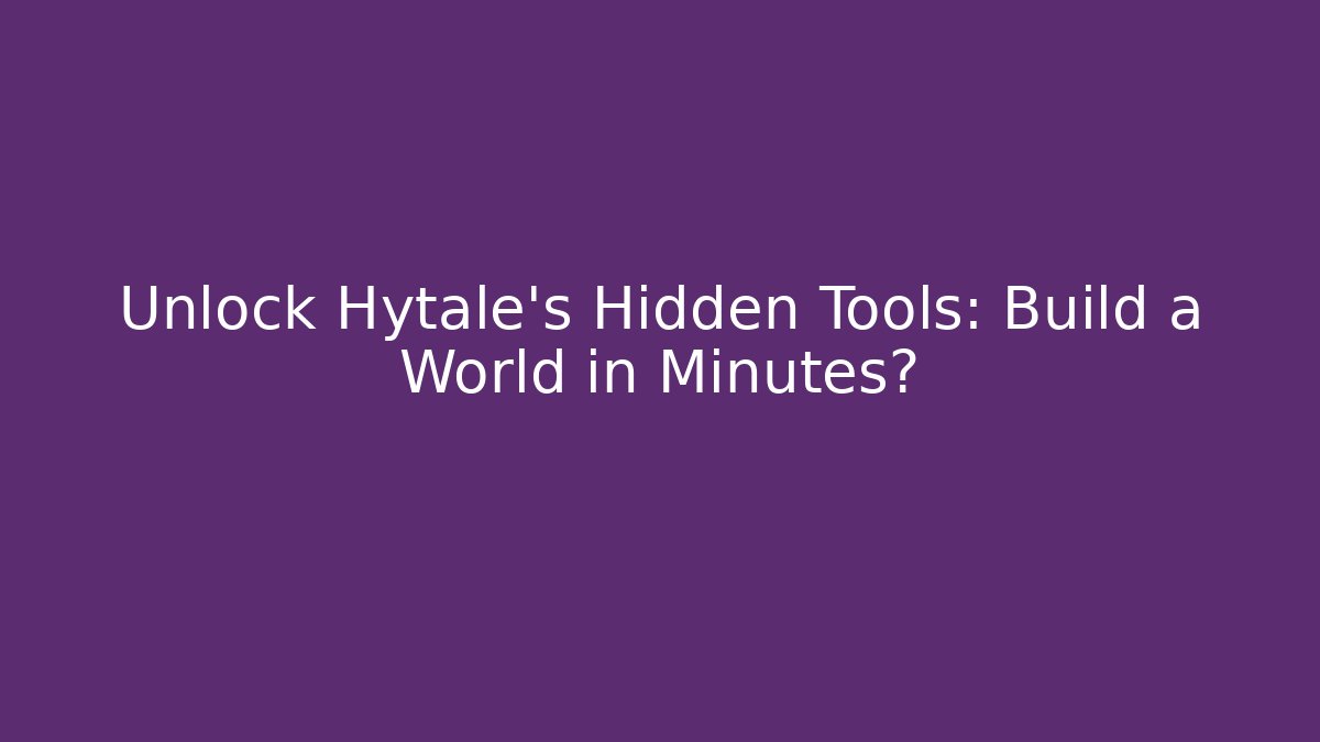Unlock Hytale's Hidden Tools: Build a World in Minutes?