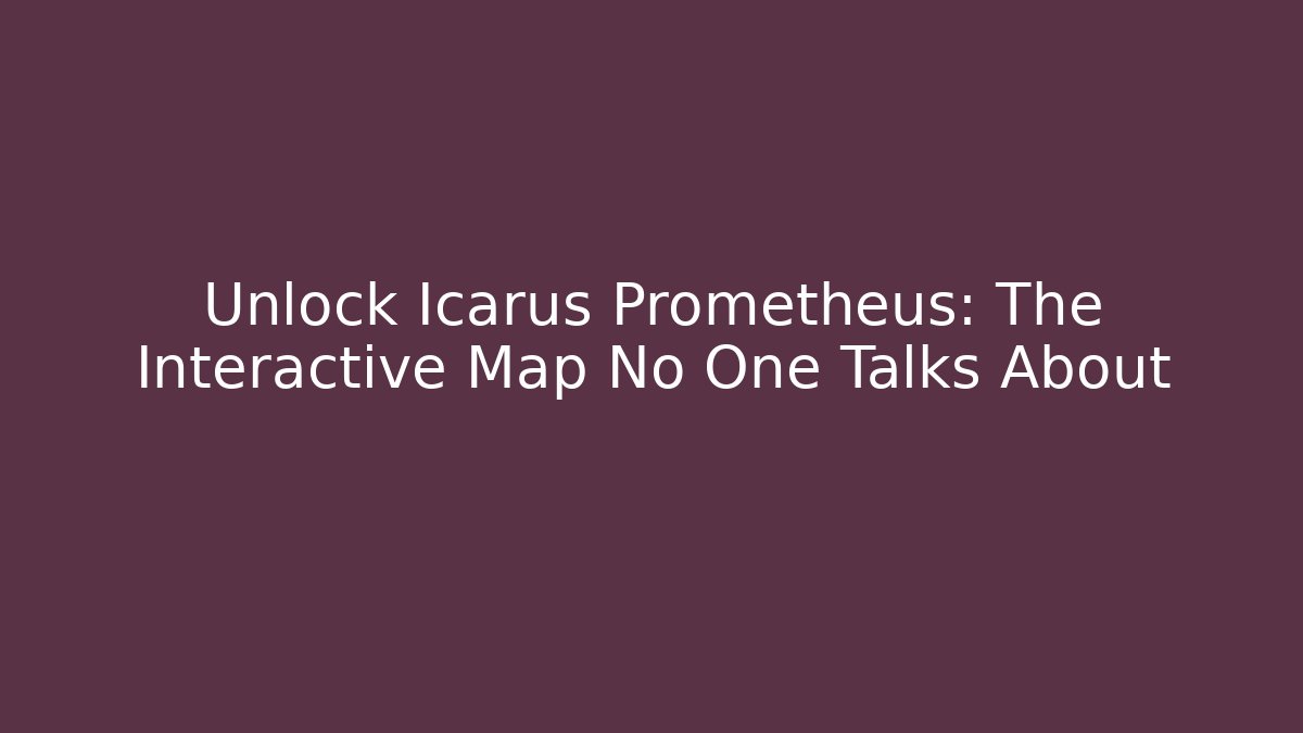 Unlock Icarus Prometheus: The Interactive Map No One Talks About