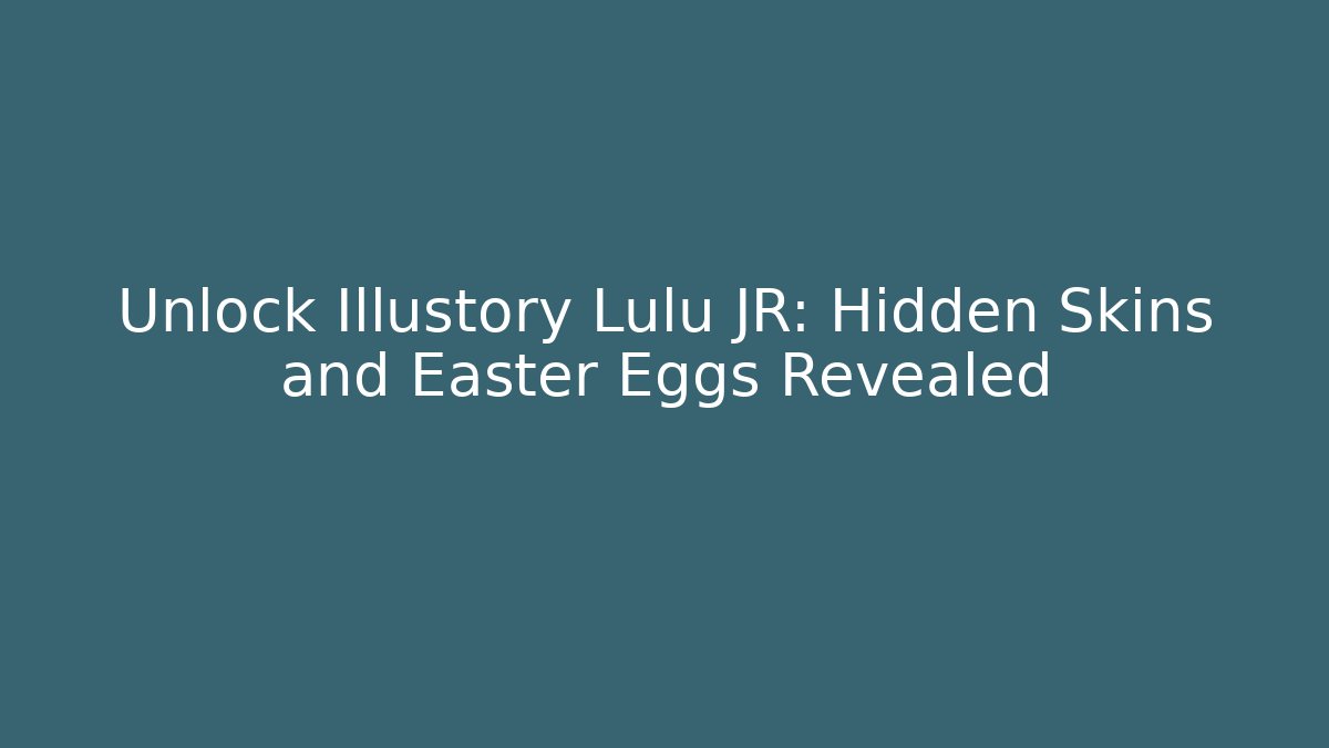 Unlock Illustory Lulu JR: Hidden Skins and Easter Eggs Revealed - Método de Aprovação