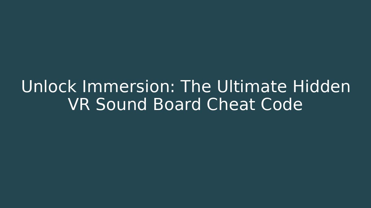 Unlock Immersion: The Ultimate Hidden VR Sound Board Cheat Code