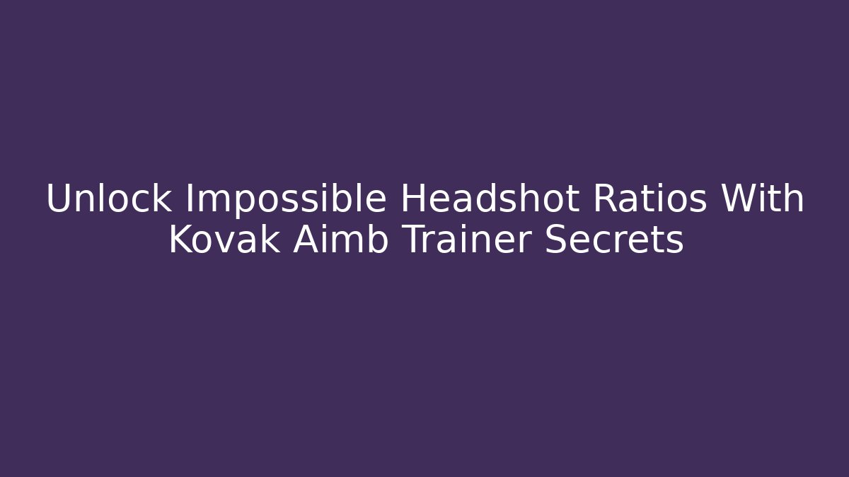 Unlock Impossible Headshot Ratios With Kovak Aimb Trainer Secrets - Método de Aprovação