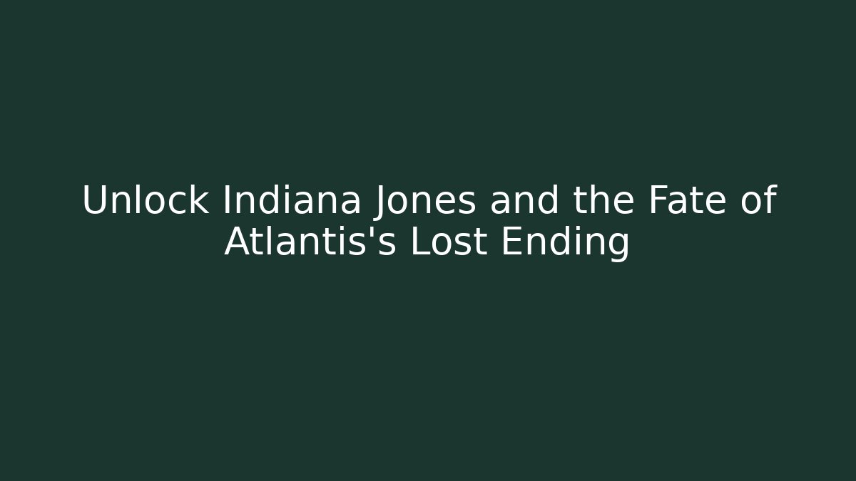 Unlock Indiana Jones and the Fate of Atlantis's Lost Ending
