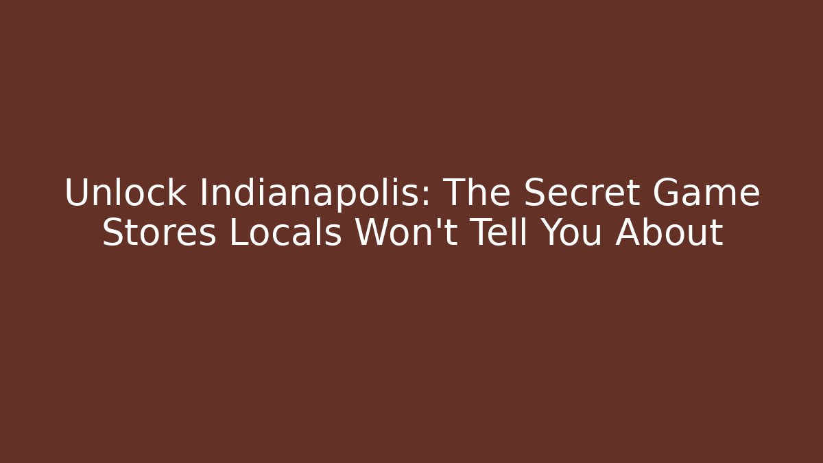 Unlock Indianapolis: The Secret Game Stores Locals Won't Tell You About
