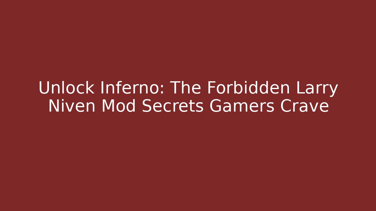 Unlock Inferno: The Forbidden Larry Niven Mod Secrets Gamers Crave - Método de Aprovação
