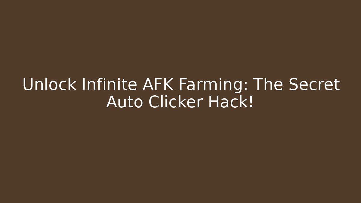Unlock Infinite AFK Farming: The Secret Auto Clicker Hack!