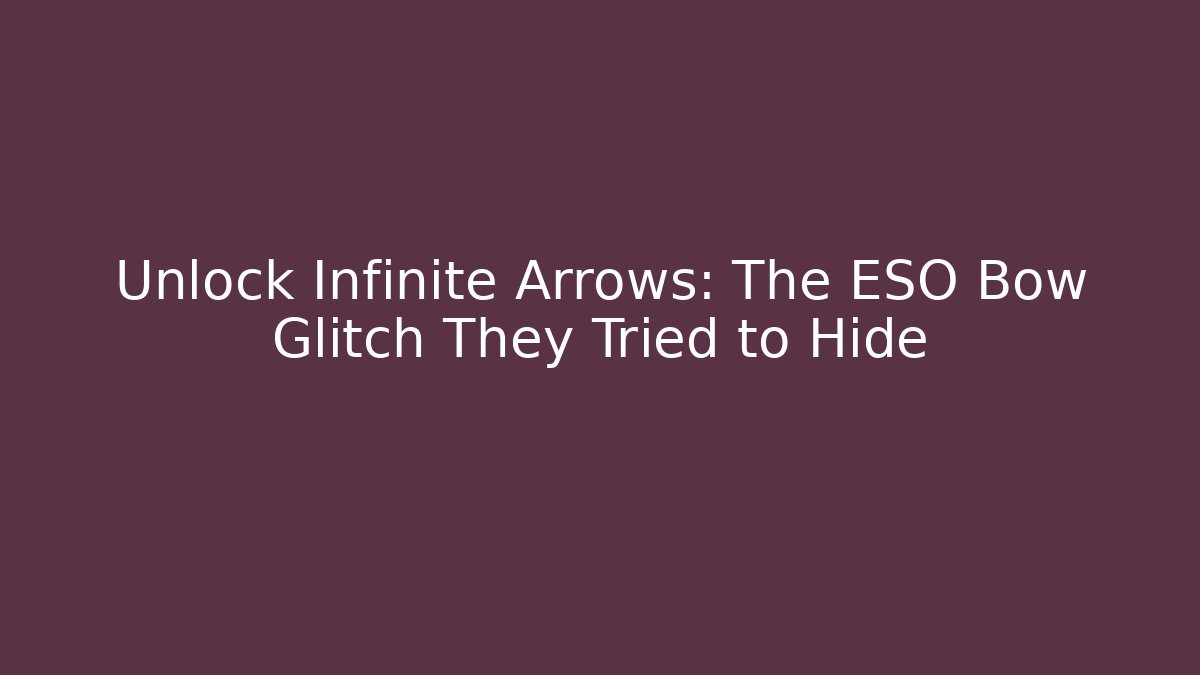 Unlock Infinite Arrows: The ESO Bow Glitch They Tried to Hide