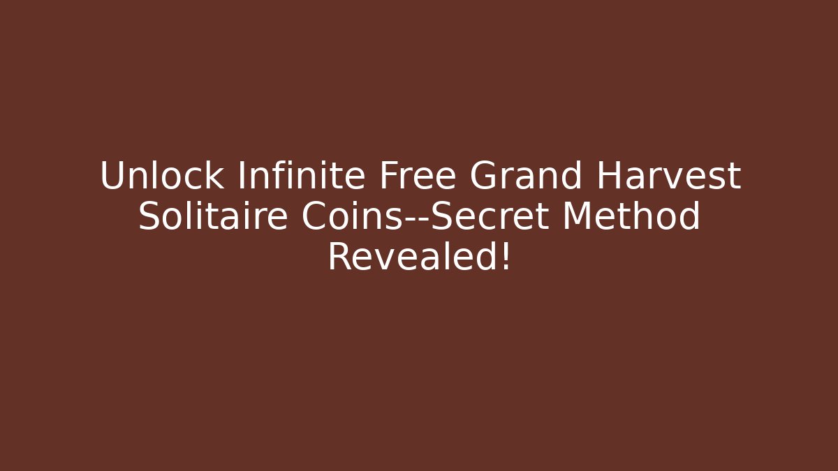 Unlock Infinite Free Grand Harvest Solitaire Coins—Secret Method Revealed!