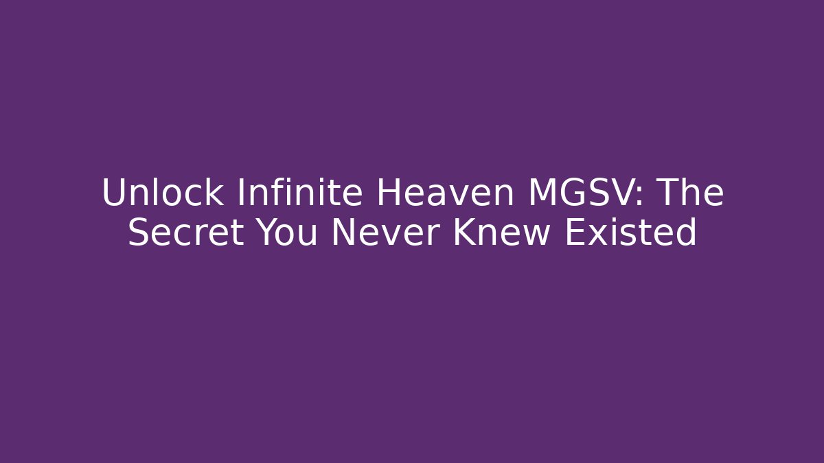 Unlock Infinite Heaven MGSV: The Secret You Never Knew Existed