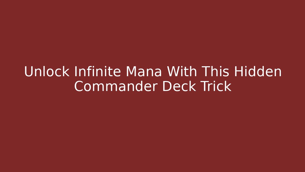 Unlock Infinite Mana With This Hidden Commander Deck Trick