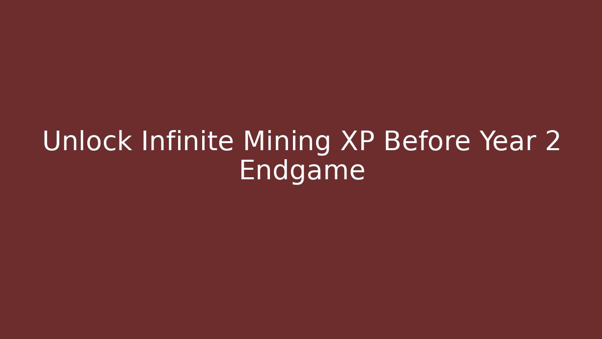 Unlock Infinite Mining XP Before Year 2 Endgame