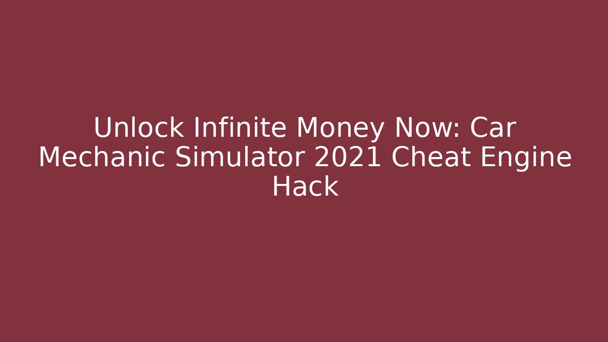 Unlock Infinite Money Now: Car Mechanic Simulator 2021 Cheat Engine Hack - Método de Aprovação
