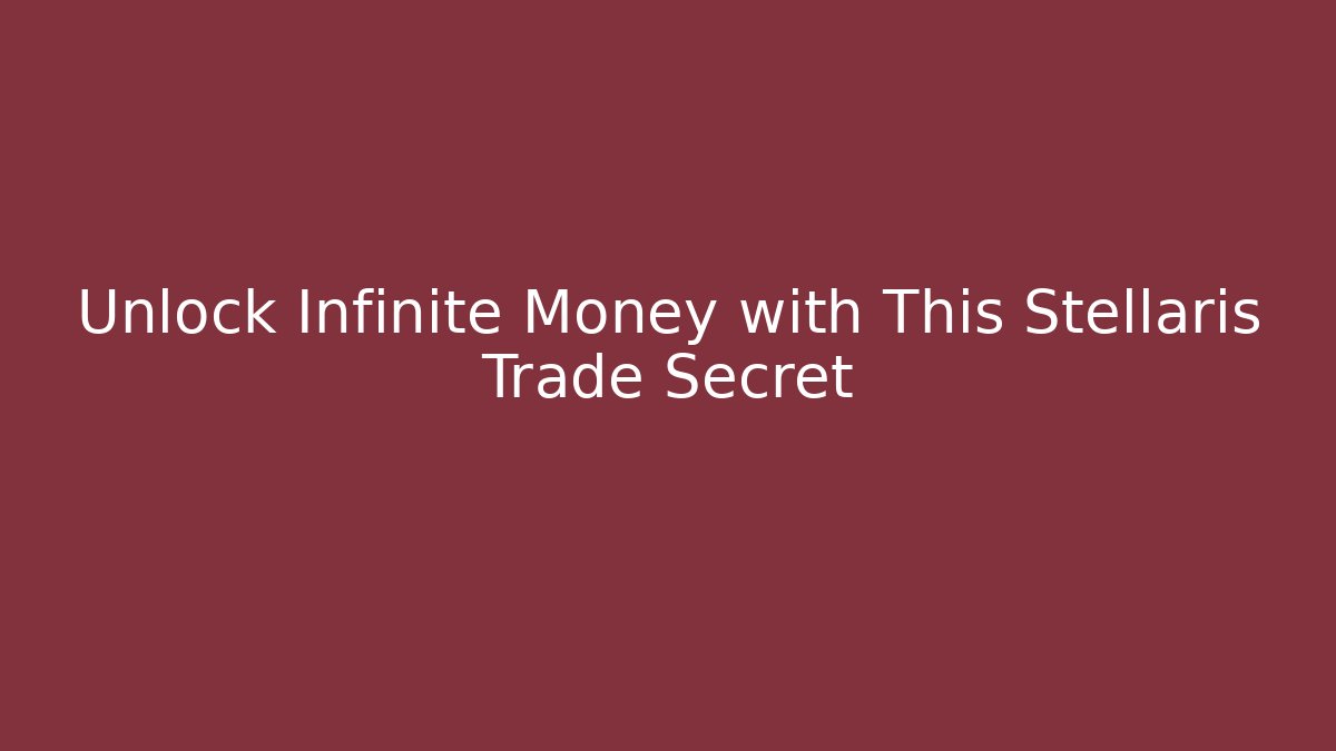 Unlock Infinite Money with This Stellaris Trade Secret