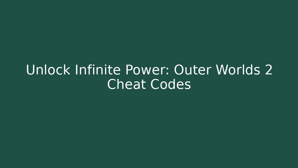 Unlock Infinite Power: Outer Worlds 2 Cheat Codes