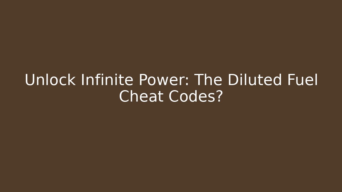 Unlock Infinite Power: The Diluted Fuel Cheat Codes?