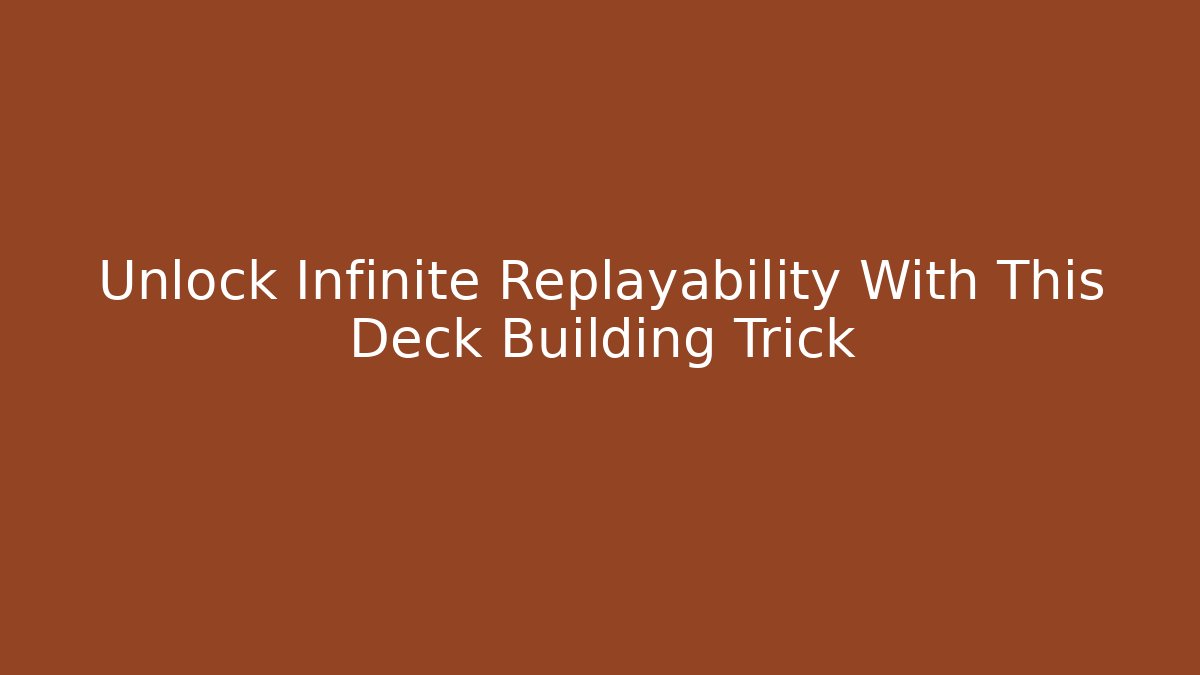 Unlock Infinite Replayability With This Deck Building Trick
