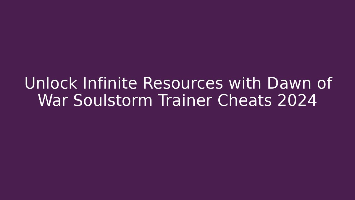 Unlock Infinite Resources with Dawn of War Soulstorm Trainer Cheats 2024