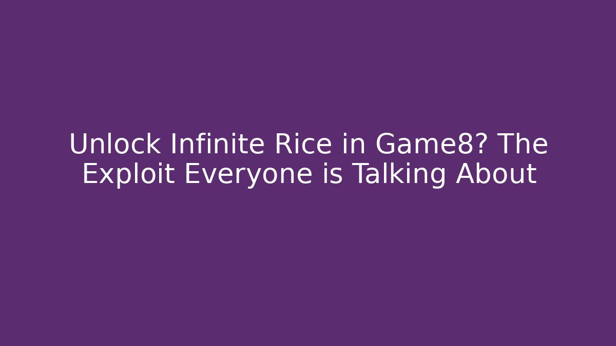 Unlock Infinite Rice in Game8? The Exploit Everyone is Talking About