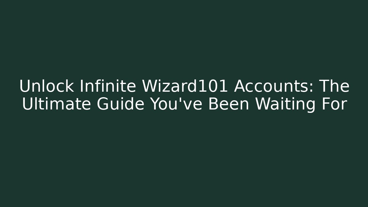 Unlock Infinite Wizard101 Accounts: The Ultimate Guide You've Been Waiting For