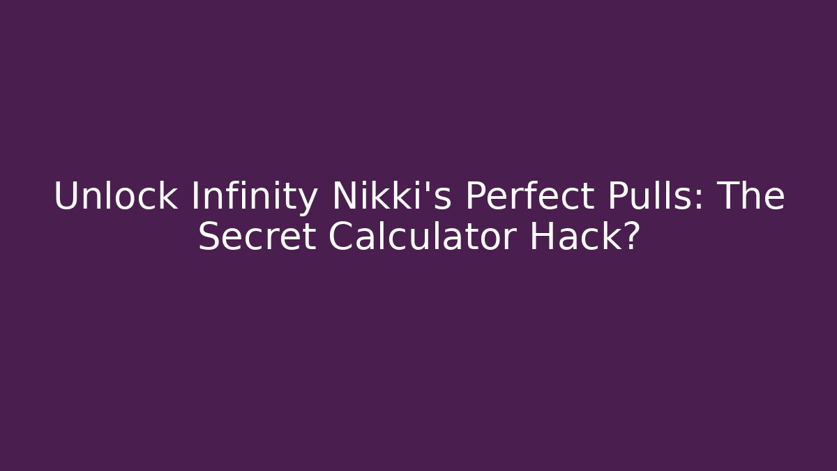 Unlock Infinity Nikki's Perfect Pulls: The Secret Calculator Hack?