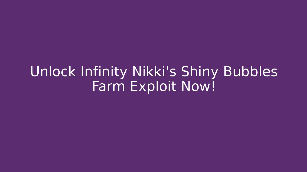 Unlock Infinity Nikki's Shiny Bubbles Farm Exploit Now! - Método de Aprovação