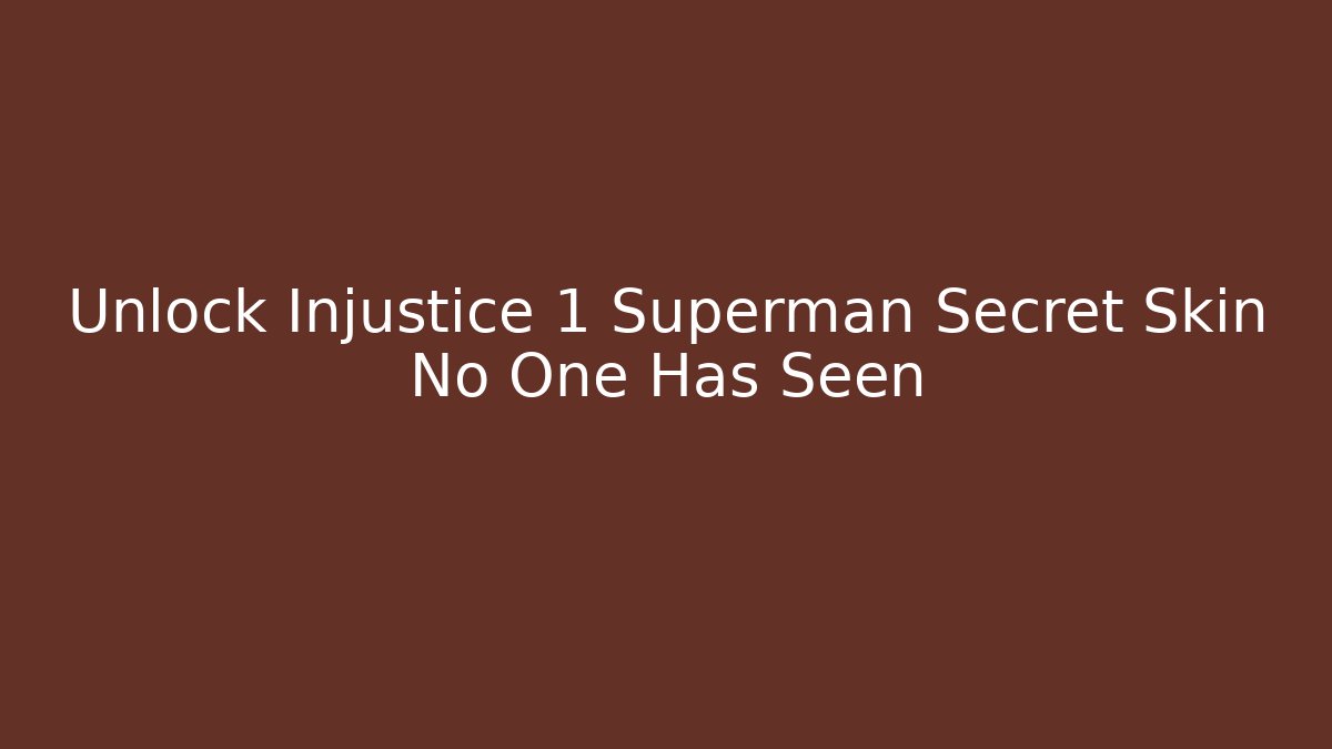 Unlock Injustice 1 Superman Secret Skin No One Has Seen
