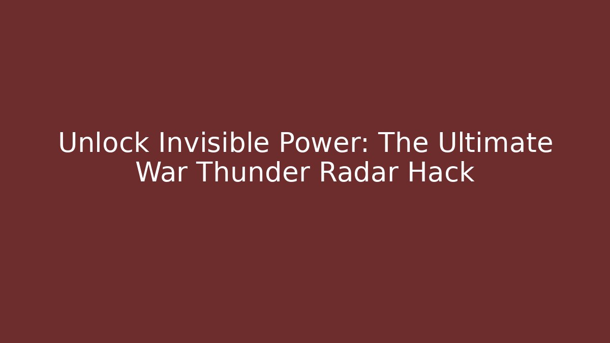 Unlock Invisible Power: The Ultimate War Thunder Radar Hack