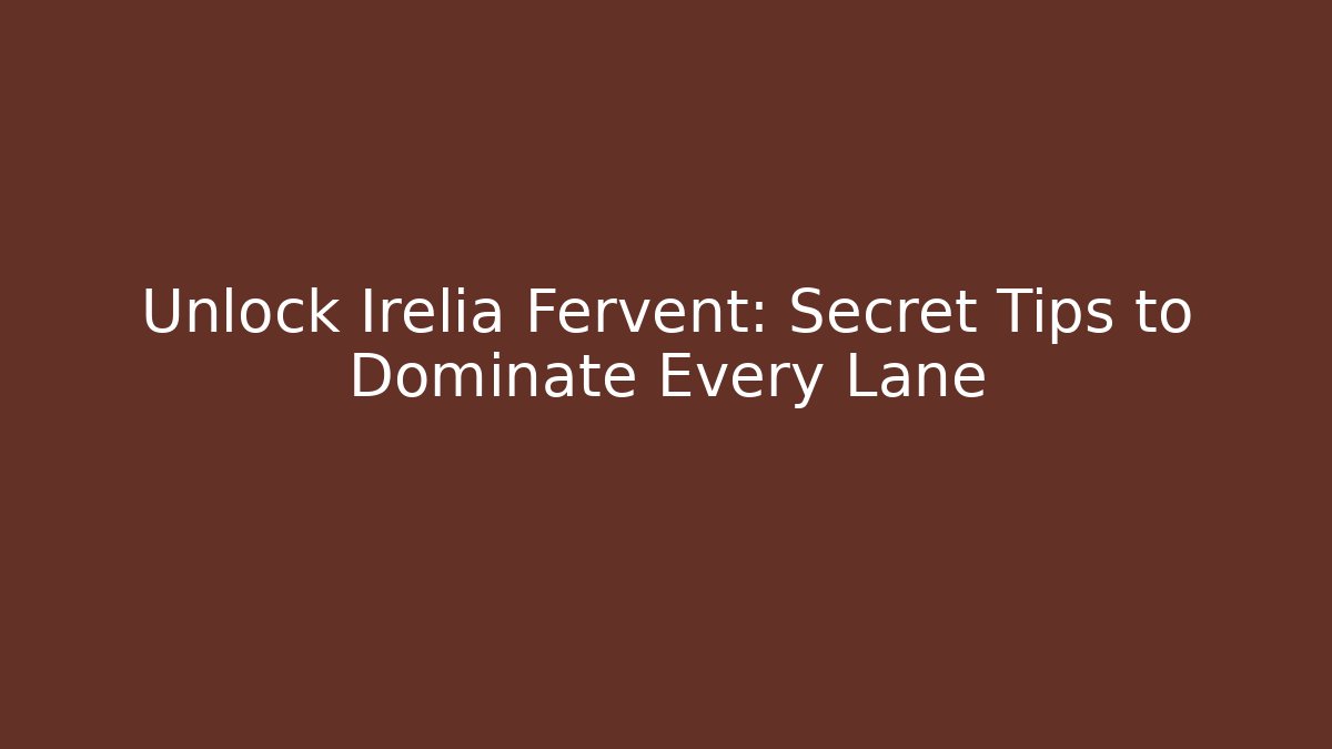 Unlock Irelia Fervent: Secret Tips to Dominate Every Lane