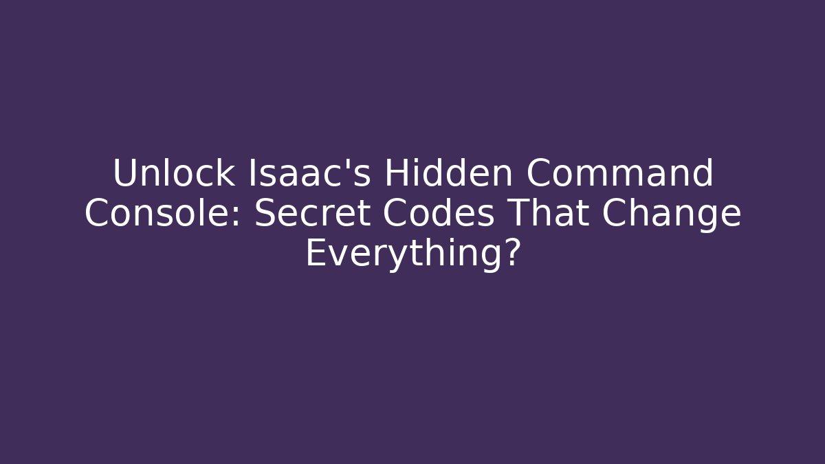 Unlock Isaac's Hidden Command Console: Secret Codes That Change Everything?