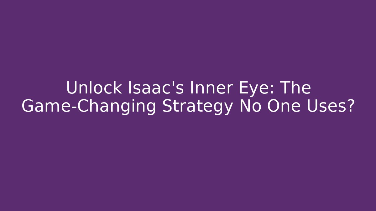 Unlock Isaac's Inner Eye: The Game-Changing Strategy No One Uses?