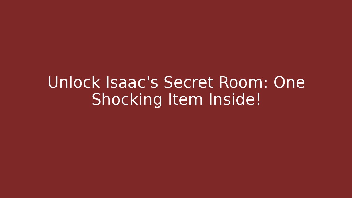 Unlock Isaac's Secret Room: One Shocking Item Inside!