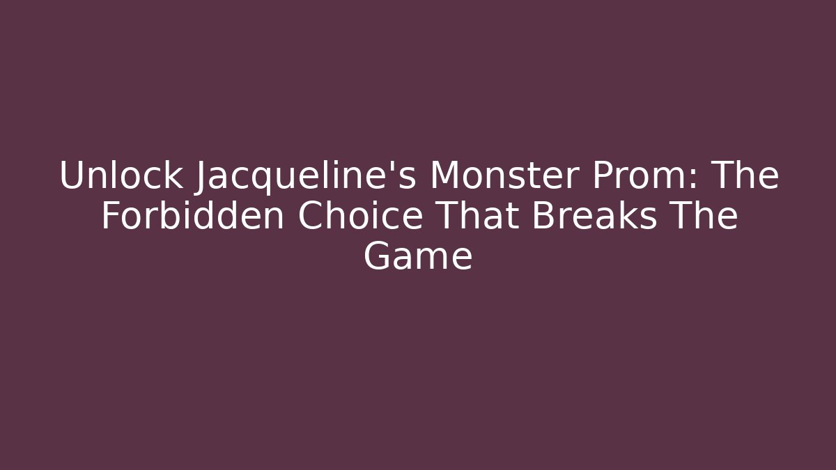 Unlock Jacqueline's Monster Prom: The Forbidden Choice That Breaks The Game