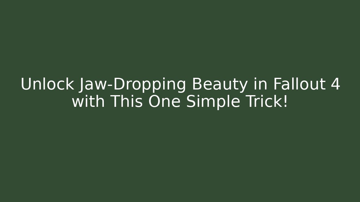 Unlock Jaw-Dropping Beauty in Fallout 4 with This One Simple Trick!