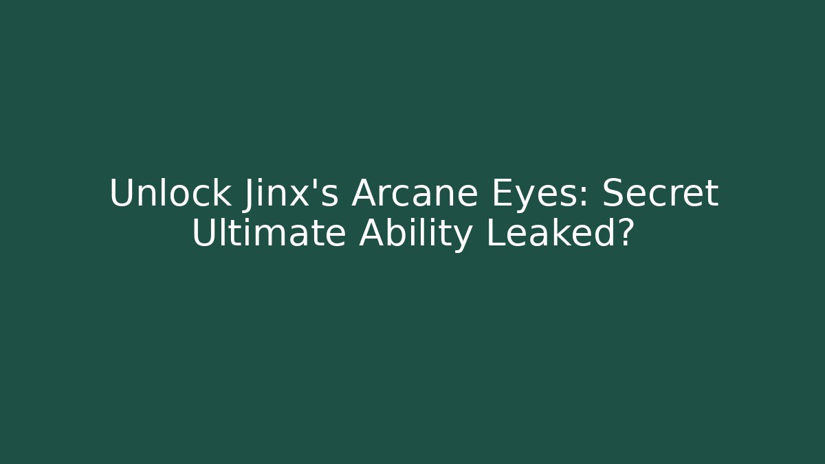 Unlock Jinx's Arcane Eyes: Secret Ultimate Ability Leaked?
