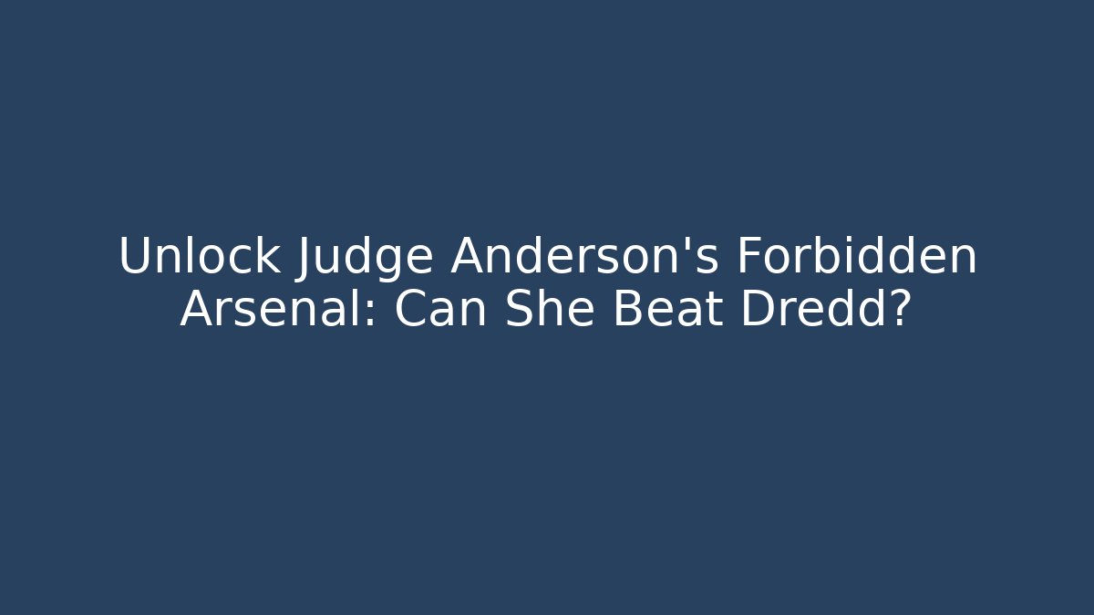 Unlock Judge Anderson's Forbidden Arsenal: Can She Beat Dredd?